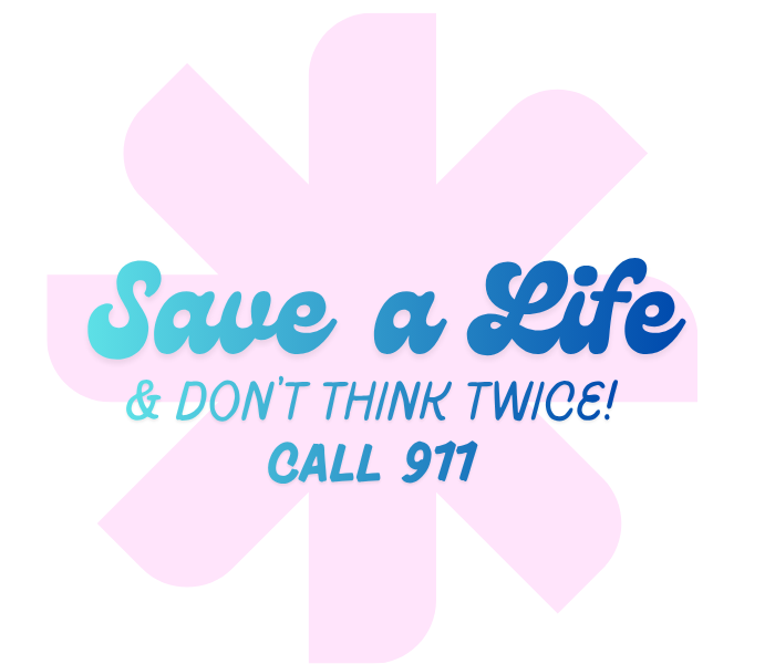 Save a Life! & Don't Think Twice! Call 911